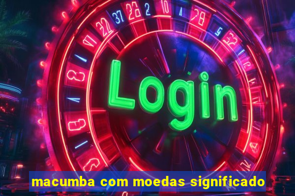 macumba com moedas significado